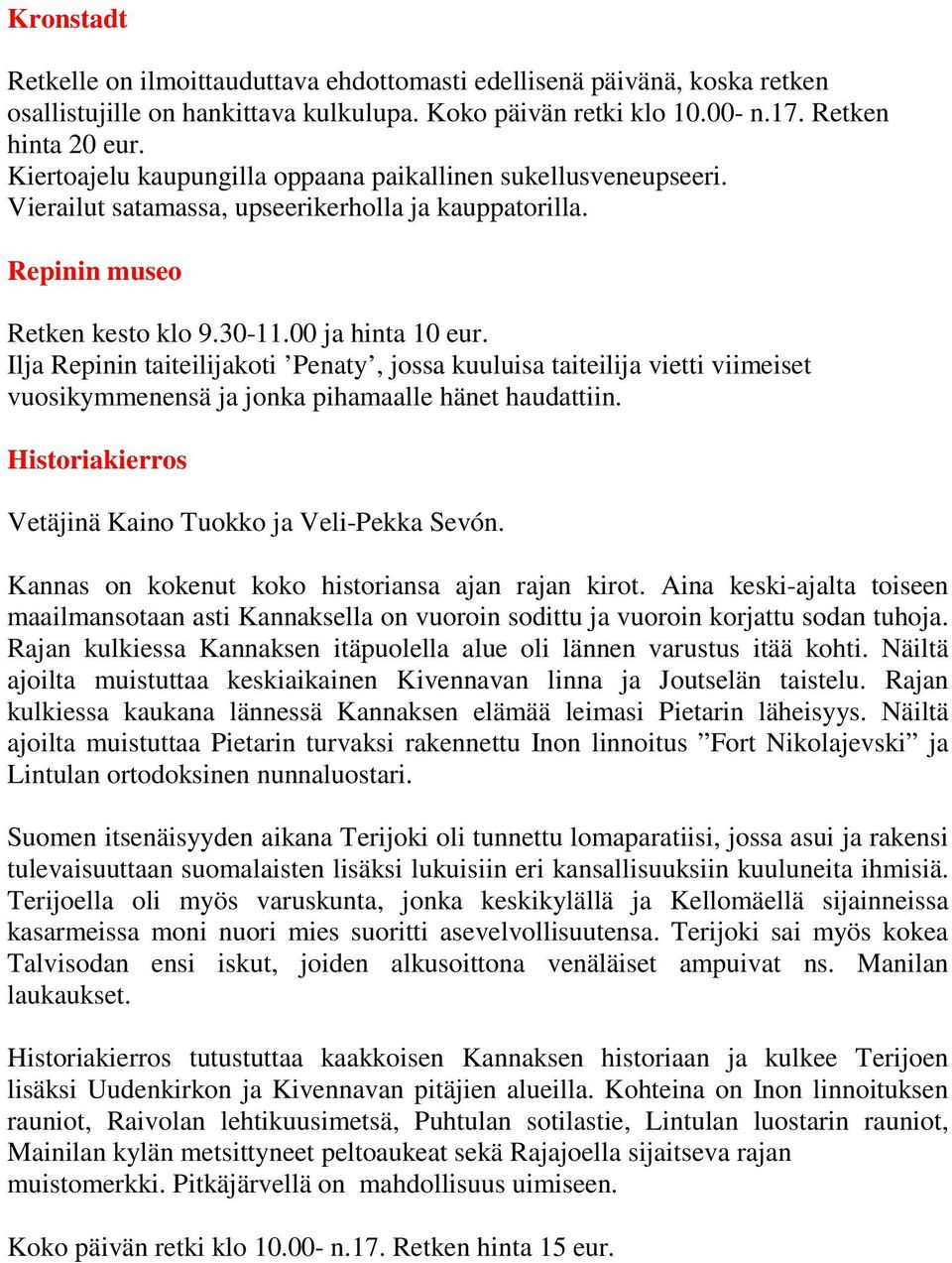 Ilja Repinin taiteilijakoti Penaty, jossa kuuluisa taiteilija vietti viimeiset vuosikymmenensä ja jonka pihamaalle hänet haudattiin. Historiakierros Vetäjinä Kaino Tuokko ja Veli-Pekka Sevón.