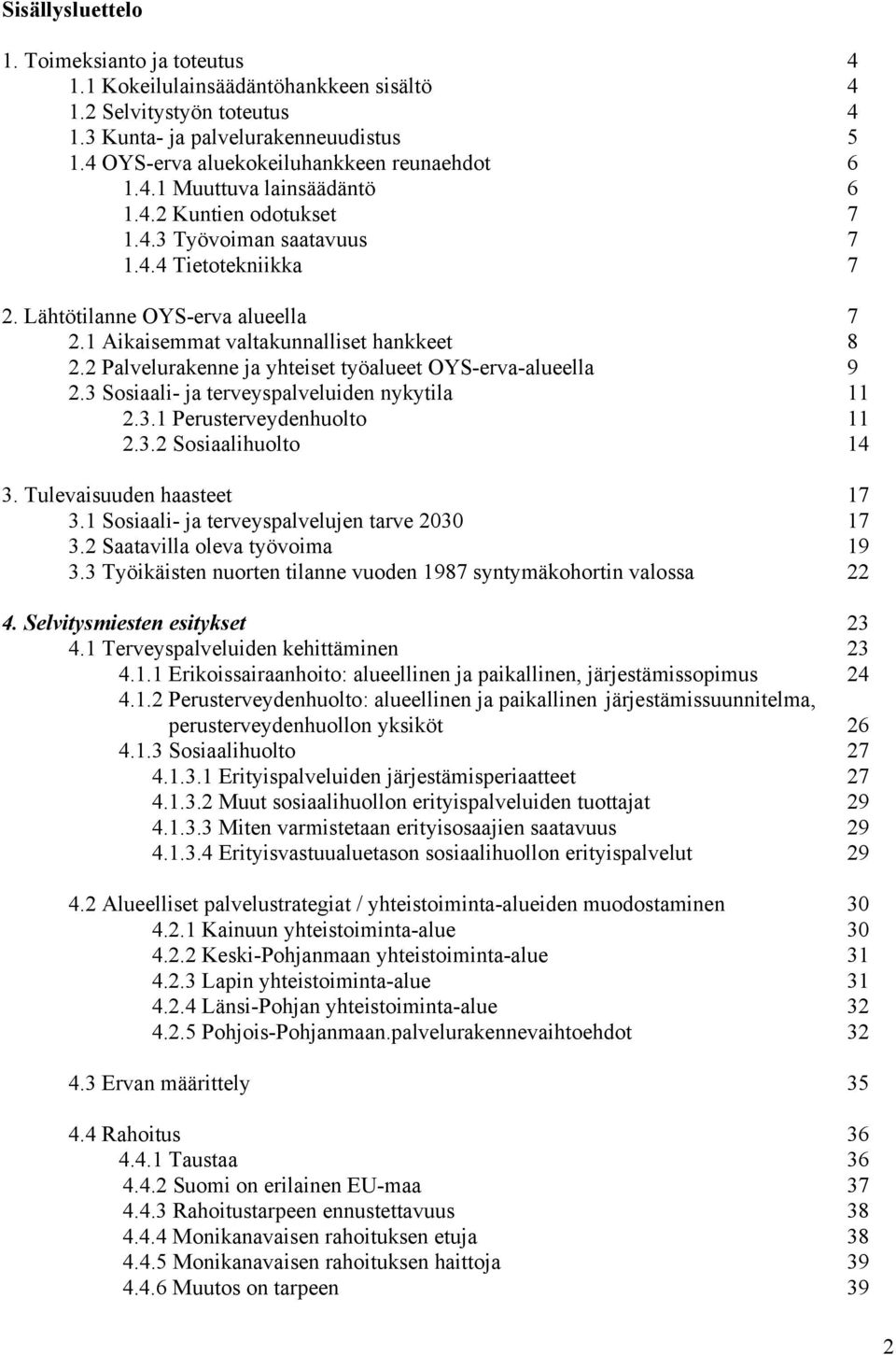 1 Aikaisemmat valtakunnalliset hankkeet 8 2.2 Palvelurakenne ja yhteiset työalueet OYS-erva-alueella 9 2.3 Sosiaali- ja terveyspalveluiden nykytila 11 2.3.1 Perusterveydenhuolto 11 2.3.2 Sosiaalihuolto 14 3.