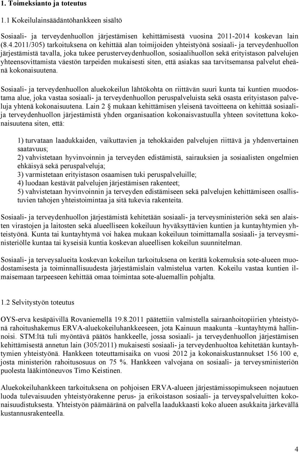 2011/305) tarkoituksena on kehittää alan toimijoiden yhteistyönä sosiaali- ja terveydenhuollon järjestämistä tavalla, joka tukee perusterveydenhuollon, sosiaalihuollon sekä erityistason palvelujen