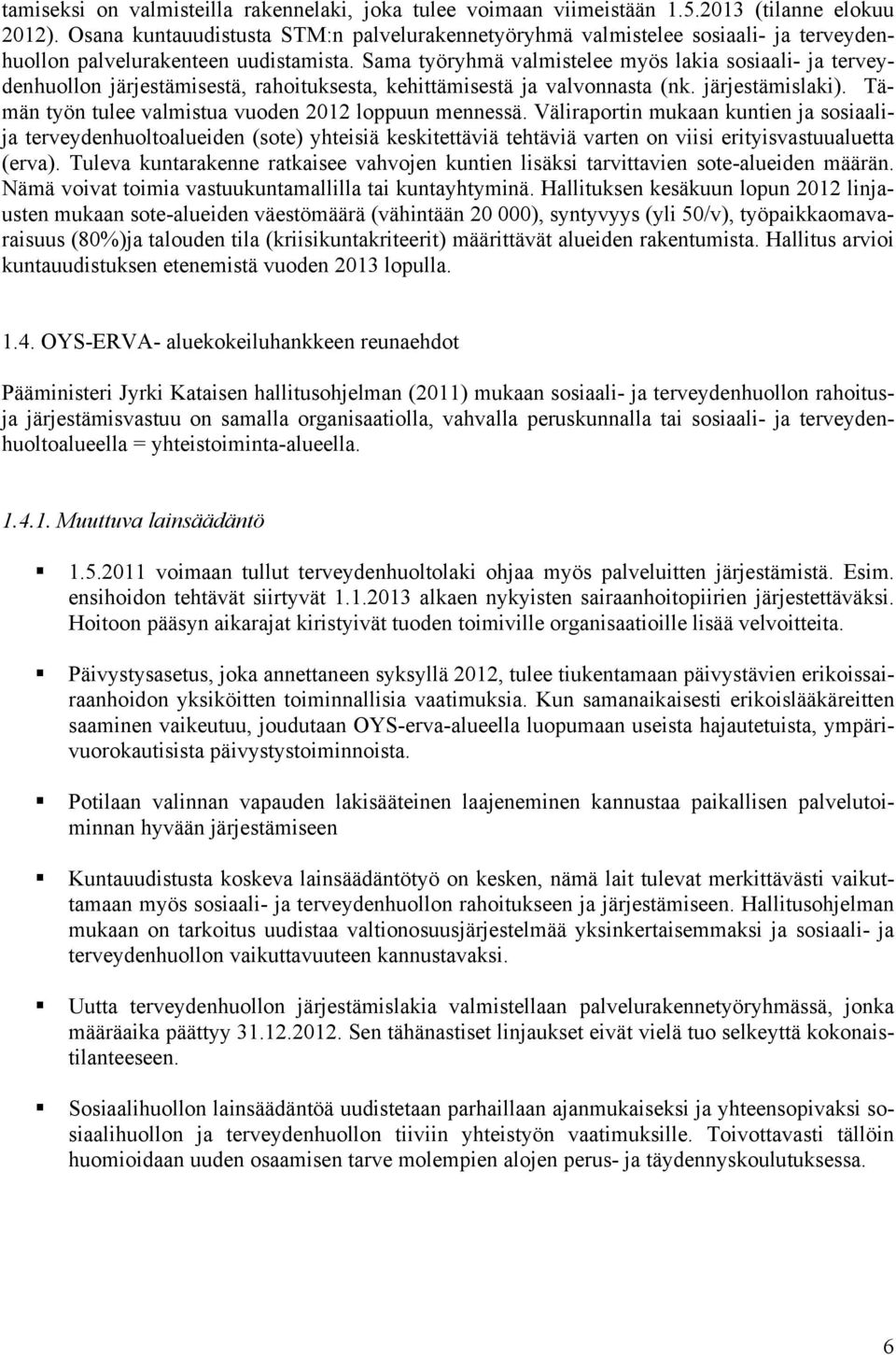 Sama työryhmä valmistelee myös lakia sosiaali- ja terveydenhuollon järjestämisestä, rahoituksesta, kehittämisestä ja valvonnasta (nk. järjestämislaki).