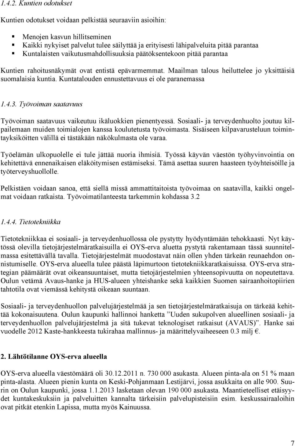 Kuntalaisten vaikutusmahdollisuuksia päätöksentekoon pitää parantaa Kuntien rahoitusnäkymät ovat entistä epävarmemmat. Maailman talous heiluttelee jo yksittäisiä suomalaisia kuntia.