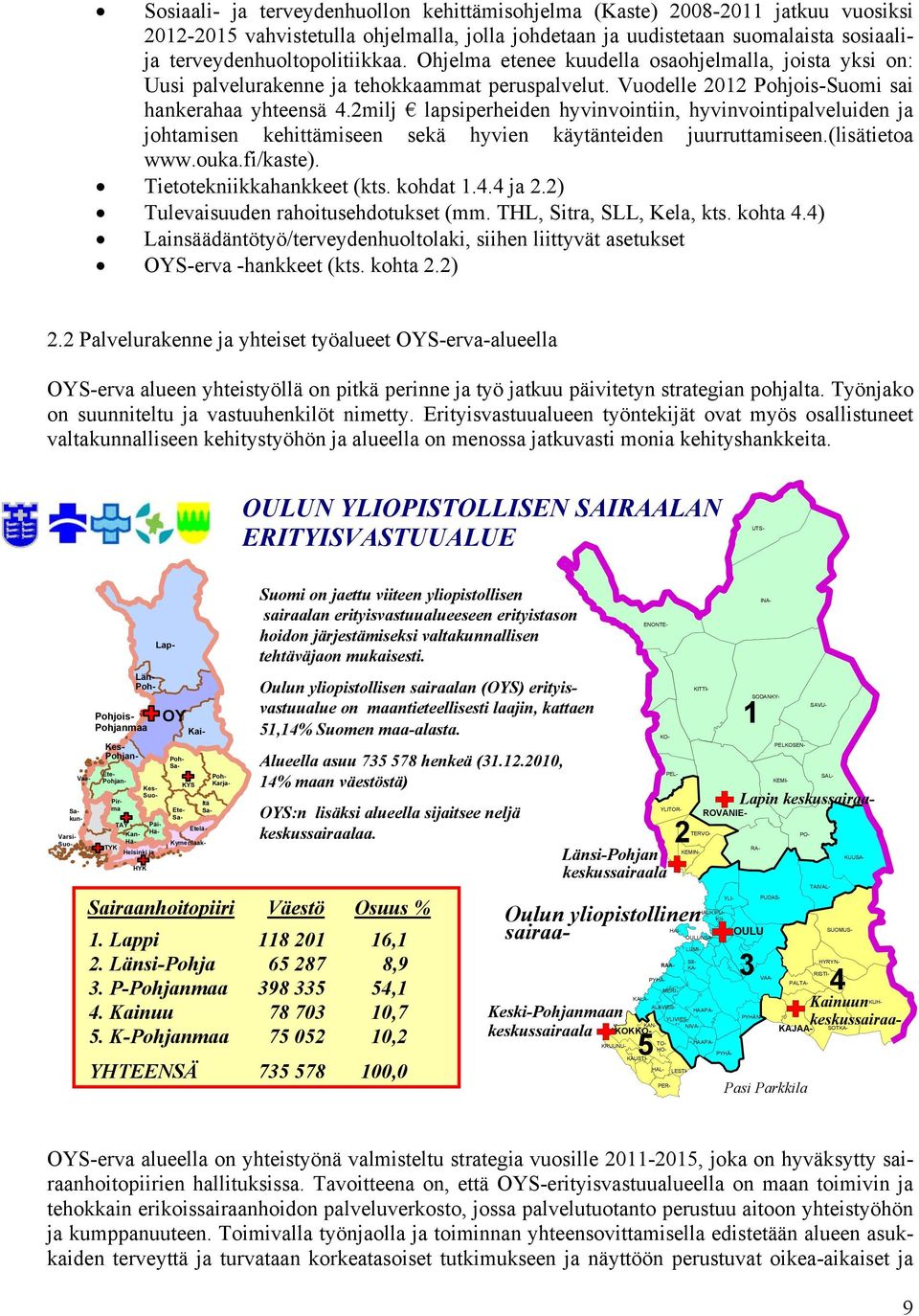 2milj lapsiperheiden hyvinvointiin, hyvinvointipalveluiden ja johtamisen kehittämiseen sekä hyvien käytänteiden juurruttamiseen.(lisätietoa www.ouka.fi/kaste). Tietotekniikkahankkeet (kts. kohdat 1.4.