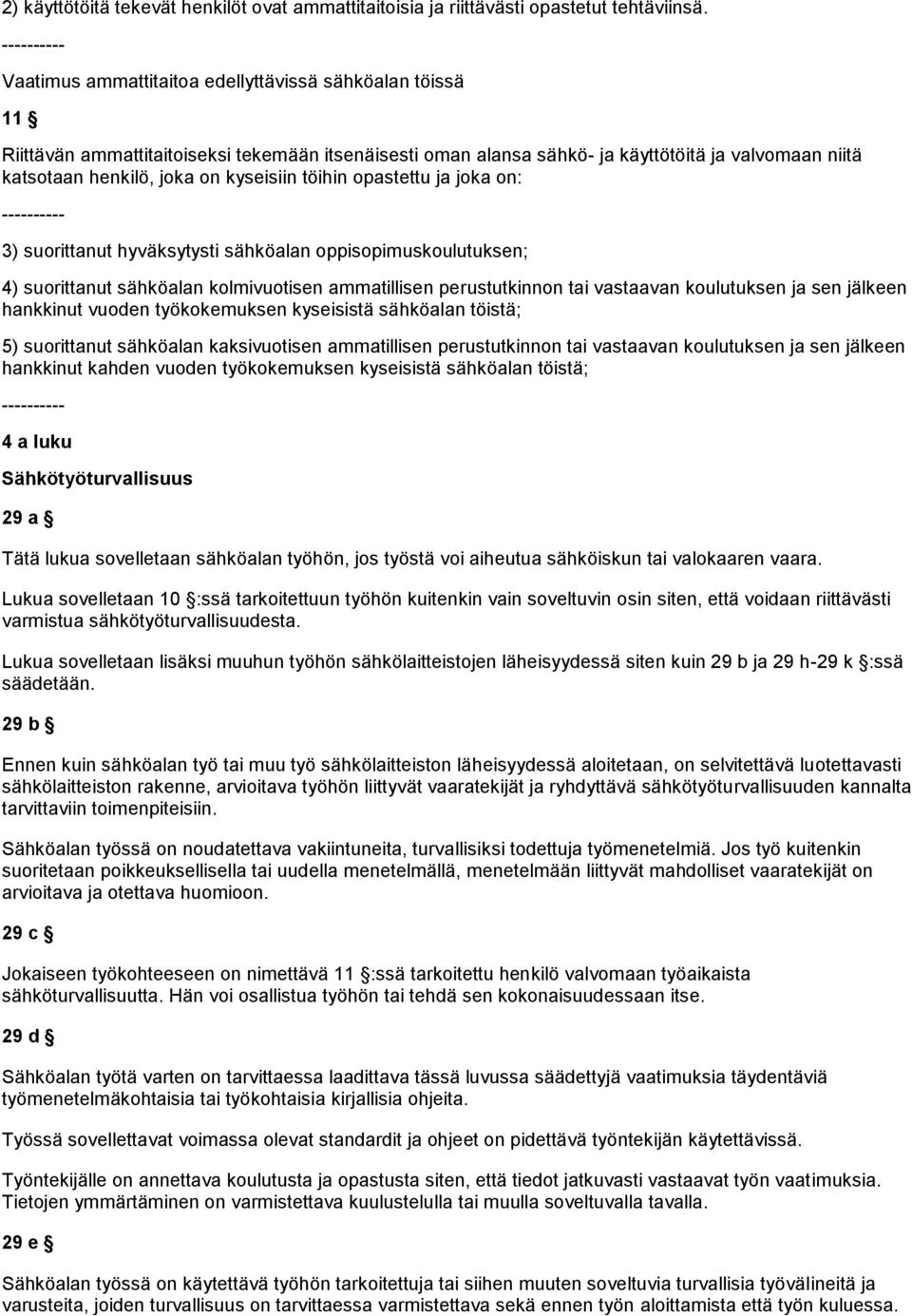 kyseisiin töihin pastettu ja jka n: ---------- 3) surittanut hyväksytysti sähköalan ppispimuskulutuksen; 4) surittanut sähköalan klmivutisen ammatillisen perustutkinnn tai vastaavan kulutuksen ja sen