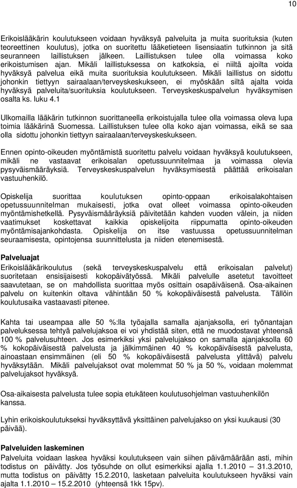 Mikäli laillistus on sidottu johonkin tiettyyn sairaalaan/terveyskeskukseen, ei myöskään siltä ajalta voida hyväksyä palveluita/suorituksia koulutukseen. Terveyskeskuspalvelun hyväksymisen osalta ks.