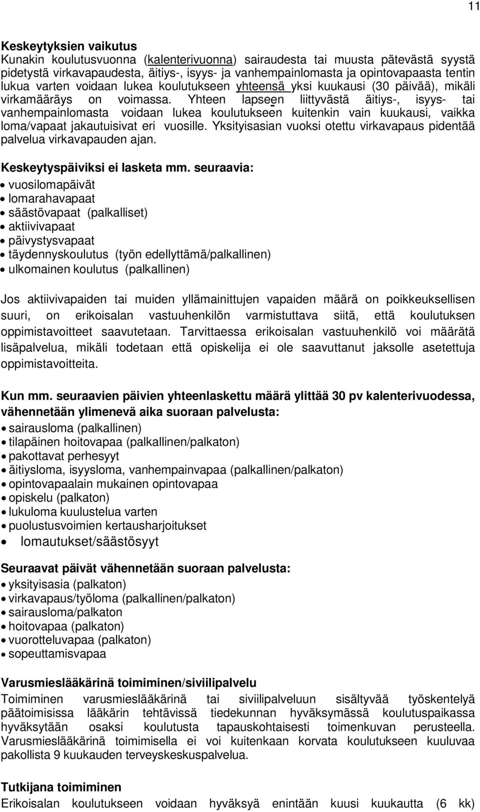 Yhteen lapseen liittyvästä äitiys-, isyys- tai vanhempainlomasta voidaan lukea koulutukseen kuitenkin vain kuukausi, vaikka loma/vapaat jakautuisivat eri vuosille.