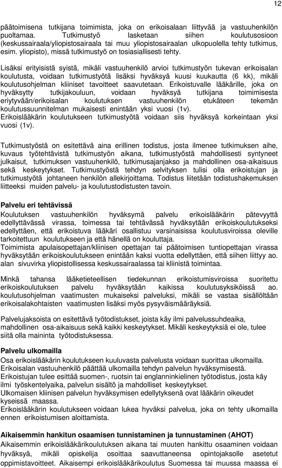 Lisäksi erityisistä syistä, mikäli vastuuhenkilö arvioi tutkimustyön tukevan erikoisalan koulutusta, voidaan tutkimustyötä lisäksi hyväksyä kuusi kuukautta (6 kk), mikäli koulutusohjelman kliiniset