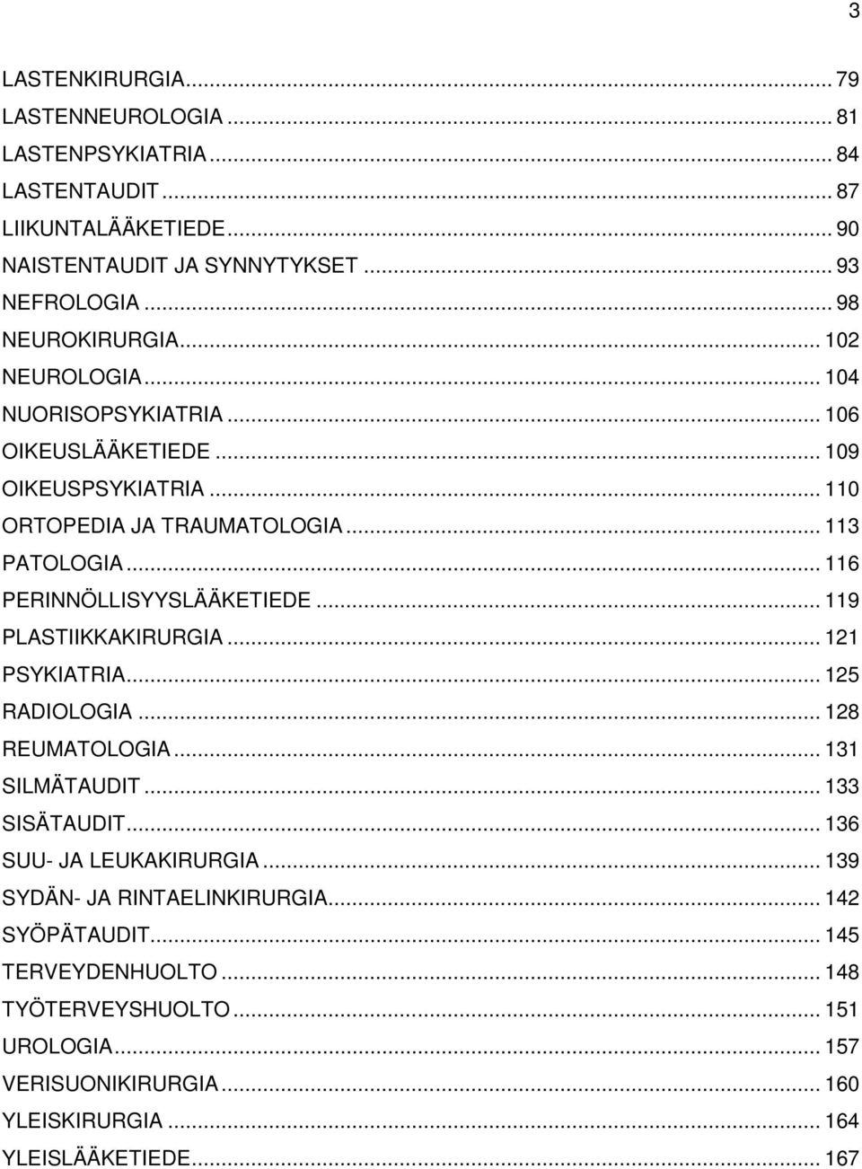 .. 116 PERINNÖLLISYYSLÄÄKETIEDE... 119 PLASTIIKKAKIRURGIA... 121 PSYKIATRIA... 125 RADIOLOGIA... 128 REUMATOLOGIA... 131 SILMÄTAUDIT... 133 SISÄTAUDIT.