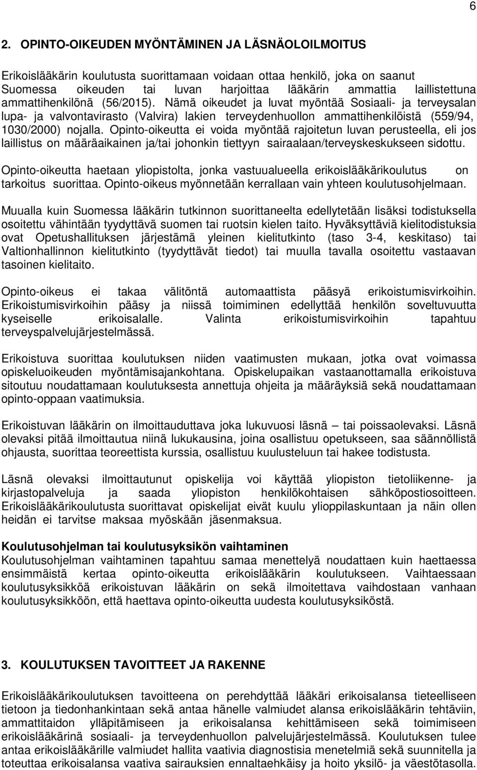 Nämä oikeudet ja luvat myöntää Sosiaali- ja terveysalan lupa- ja valvontavirasto (Valvira) lakien terveydenhuollon ammattihenkilöistä (559/94, 1030/2000) nojalla.