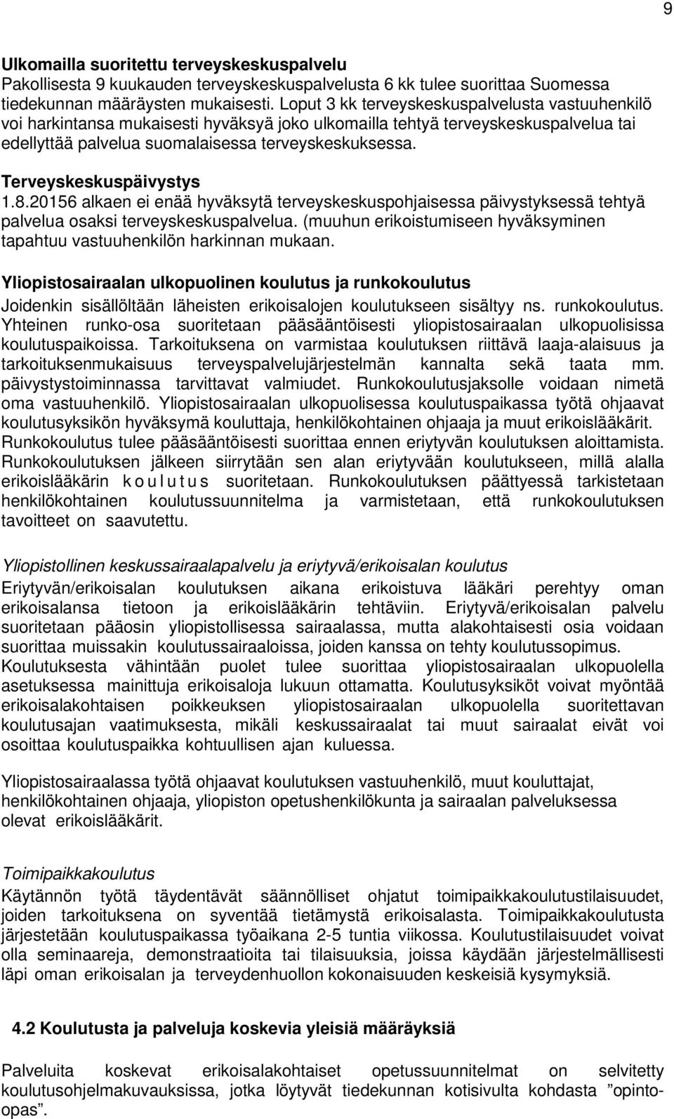 Terveyskeskuspäivystys 1.8.20156 alkaen ei enää hyväksytä terveyskeskuspohjaisessa päivystyksessä tehtyä palvelua osaksi terveyskeskuspalvelua.