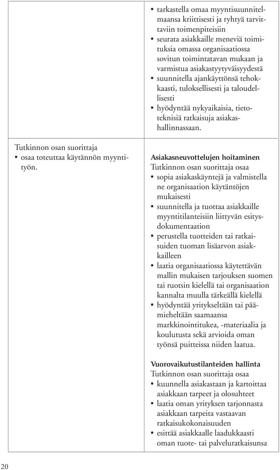 osaa toteuttaa käytännön myyntityön.