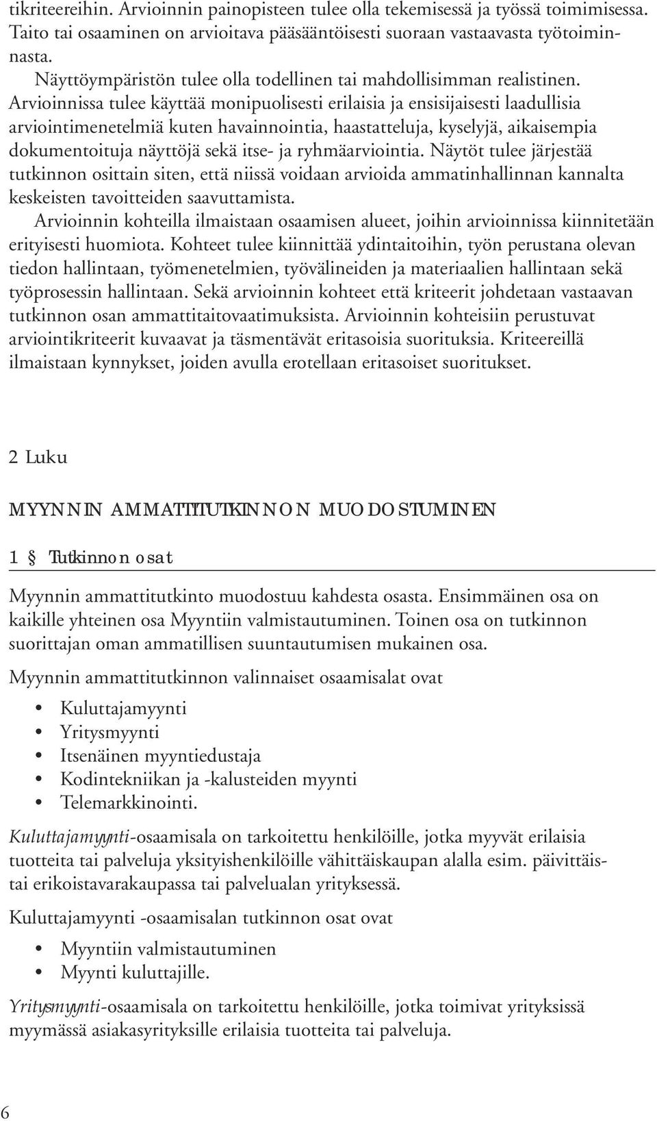 Arvioinnissa tulee käyttää monipuolisesti erilaisia ja ensisijaisesti laadullisia arviointimenetelmiä kuten havainnointia, haastatteluja, kyselyjä, aikaisempia dokumentoituja näyttöjä sekä itse- ja