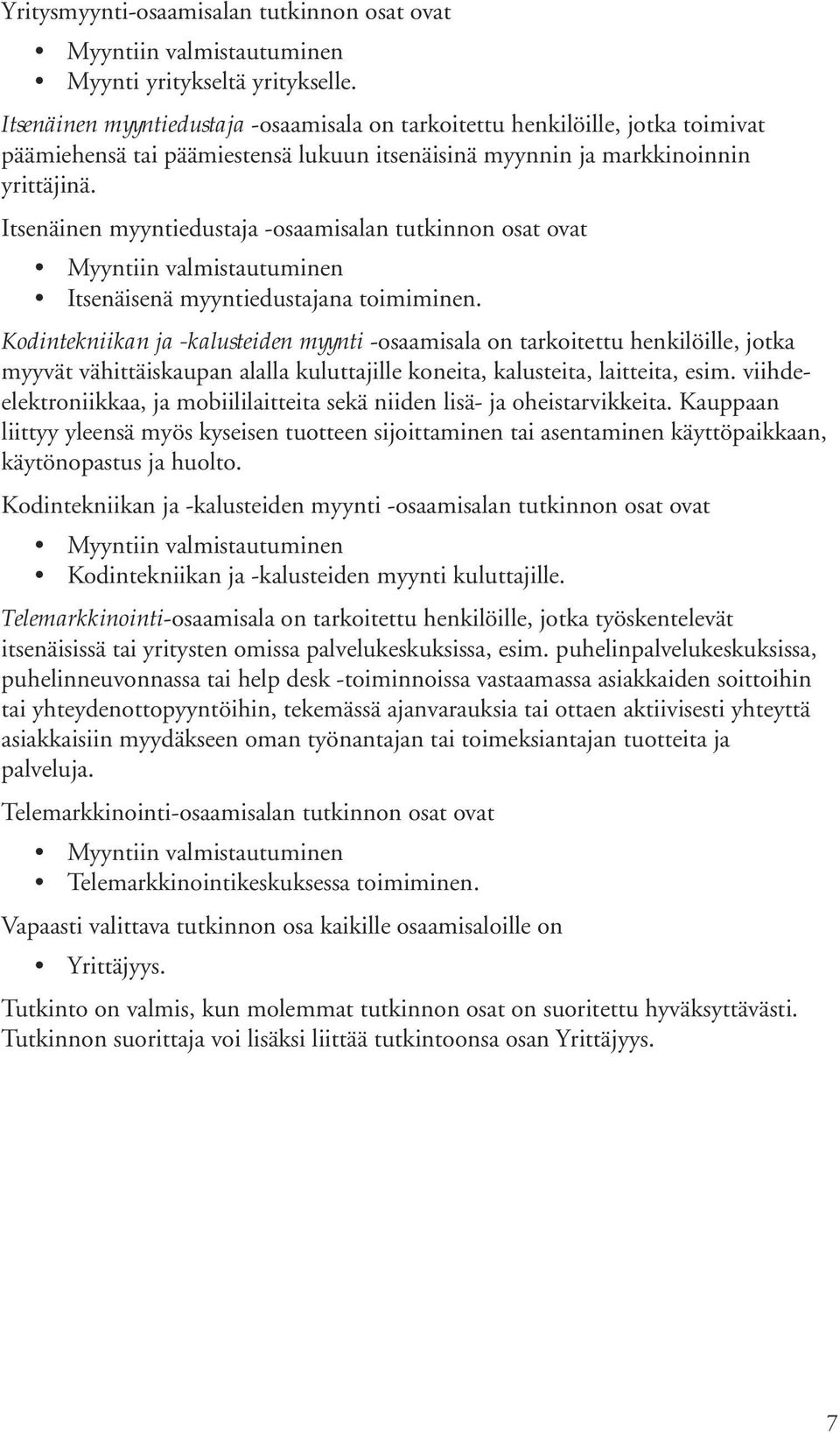 Itsenäinen myyntiedustaja -osaamisalan tutkinnon osat ovat Myyntiin valmistautuminen Itsenäisenä myyntiedustajana toimiminen.