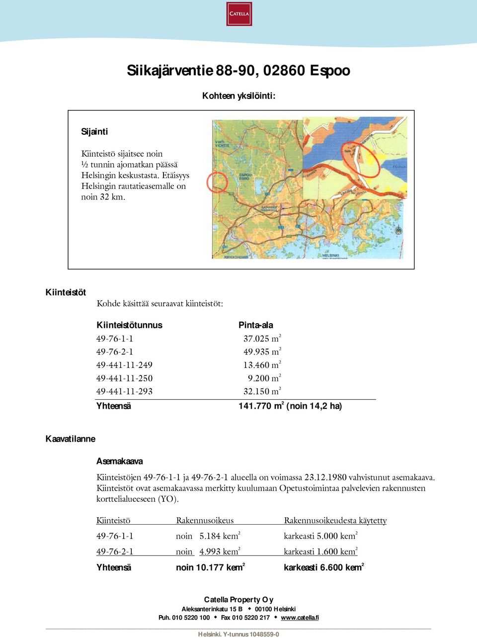 150 m 2 Yhteensä 141.770 m 2 (noin 14,2 ha) Kaavatilanne Asemakaava Kiinteistöjen 49-76-1-1 ja 49-76-2-1 alueella on voimassa 23.12.1980 vahvistunut asemakaava.