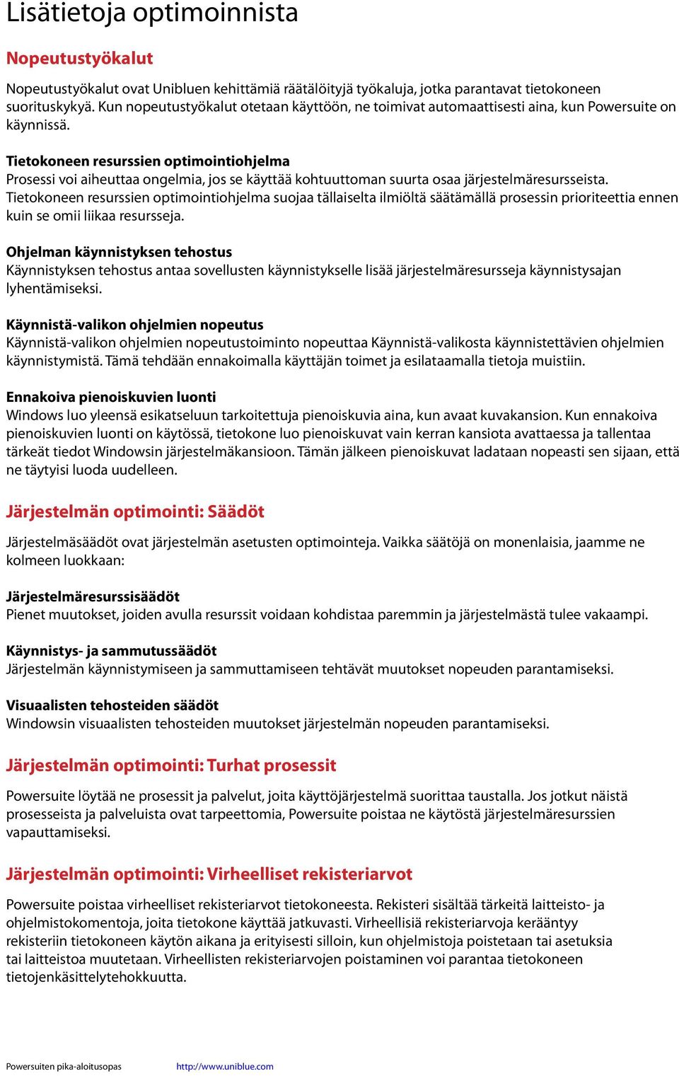 Tietokoneen resurssien optimointiohjelma Prosessi voi aiheuttaa ongelmia, jos se käyttää kohtuuttoman suurta osaa järjestelmäresursseista.