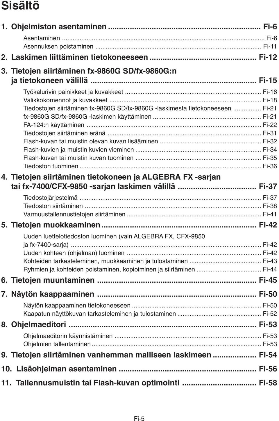 .. Fi-18 Tiedostojen siirtäminen fx-9860g SD/fx-9860G -laskimesta tietokoneeseen... Fi-21 fx-9860g SD/fx-9860G -laskimen käyttäminen... Fi-21 FA-124:n käyttäminen... Fi-22 Tiedostojen siirtäminen eränä.