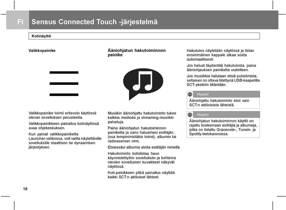 Ääniohjatun hakutoiminnon painike Musiikin ääniohjattu hakutoiminto tukee kaikkia medioita ja streaming-musiikin palveluja.