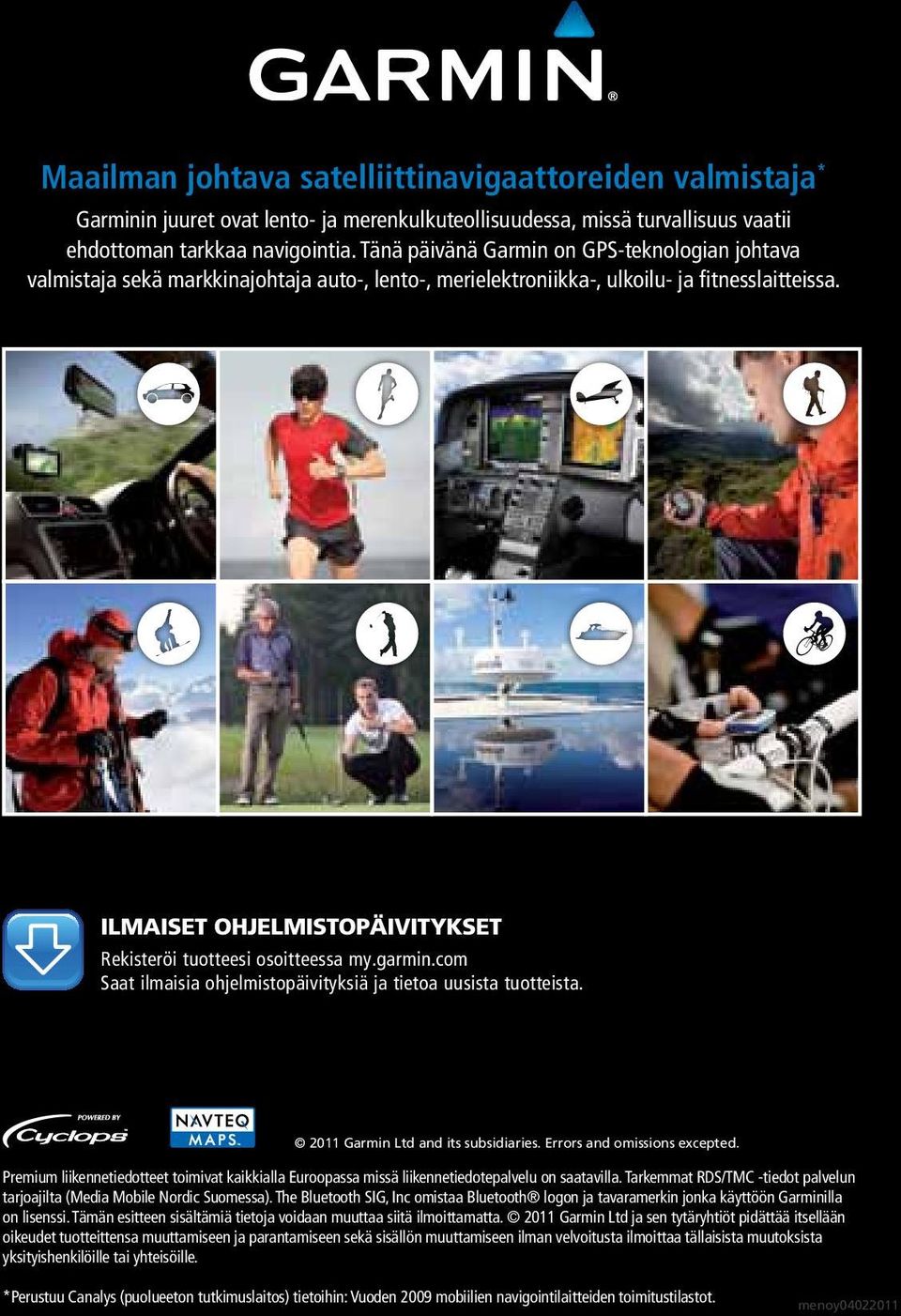 ILMAISET OHJELMISTOPÄIVITYKSET Rekisteröi tuotteesi osoitteessa my.garmin.com Saat ilmaisia ohjelmistopäivityksiä ja tietoa uusista tuotteista. 2011 Garmin Ltd and its subsidiaries.