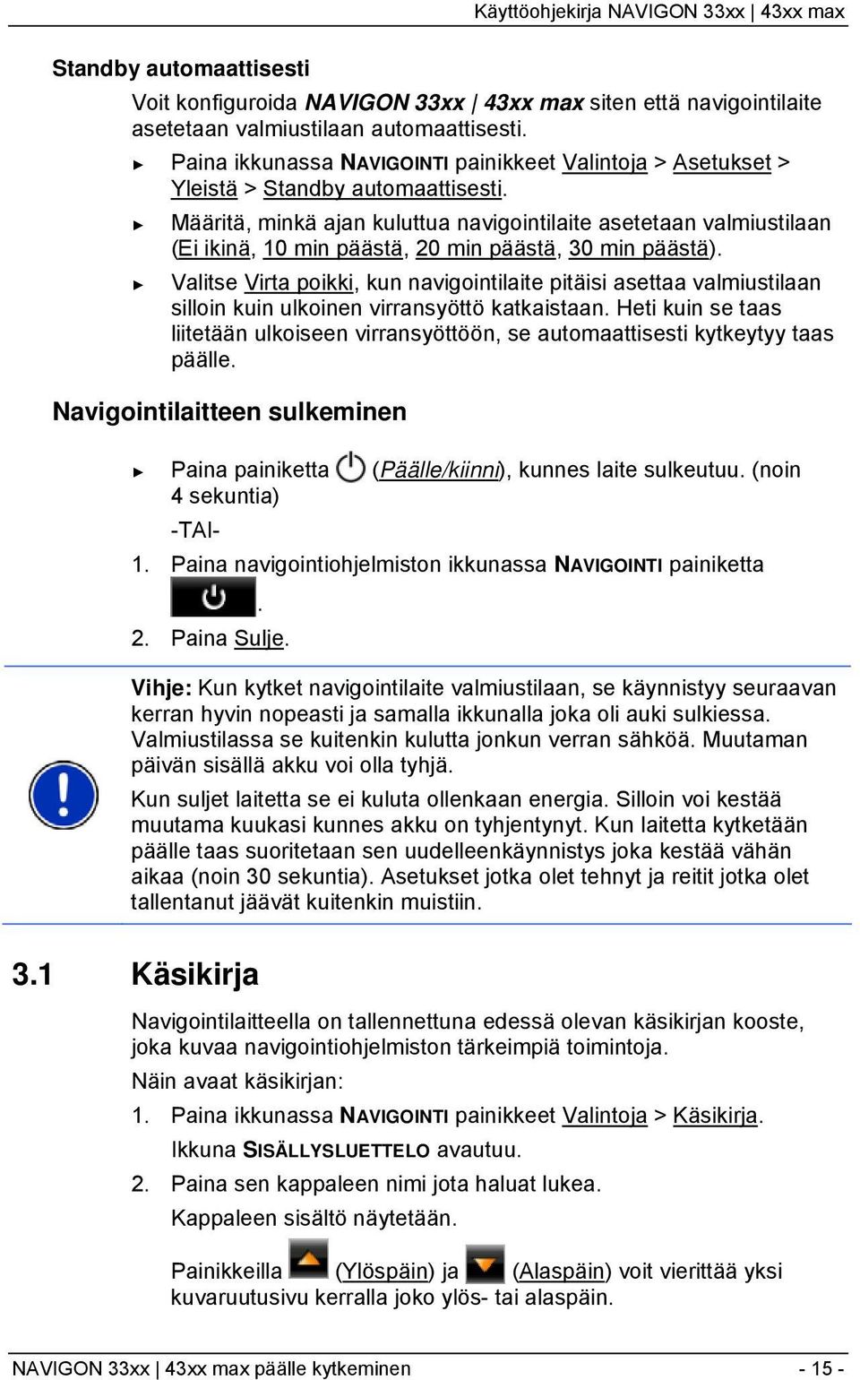 Määritä, minkä ajan kuluttua navigointilaite asetetaan valmiustilaan (Ei ikinä, 10 min päästä, 20 min päästä, 30 min päästä).