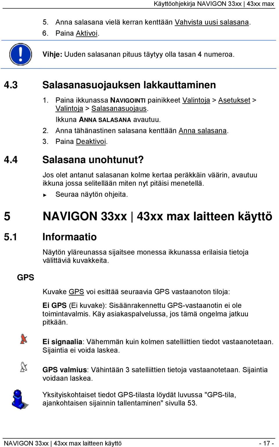 4 Salasana unohtunut? Jos olet antanut salasanan kolme kertaa peräkkäin väärin, avautuu ikkuna jossa selitellään miten nyt pitäisi menetellä. Seuraa näytön ohjeita.