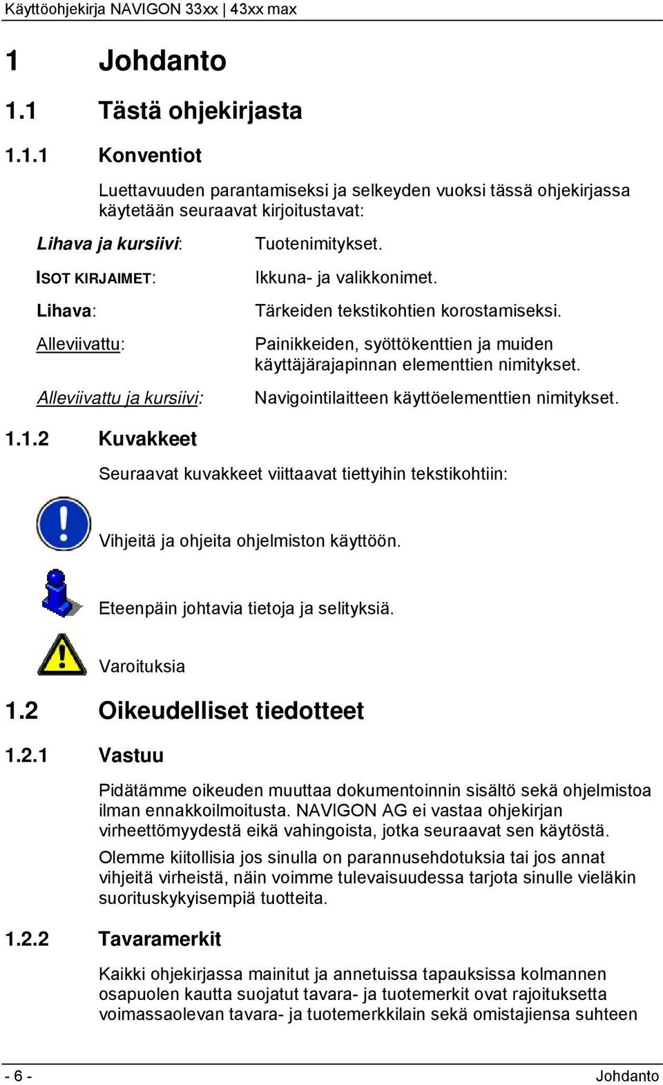 Painikkeiden, syöttökenttien ja muiden käyttäjärajapinnan elementtien nimitykset. Navigointilaitteen käyttöelementtien nimitykset. 1.