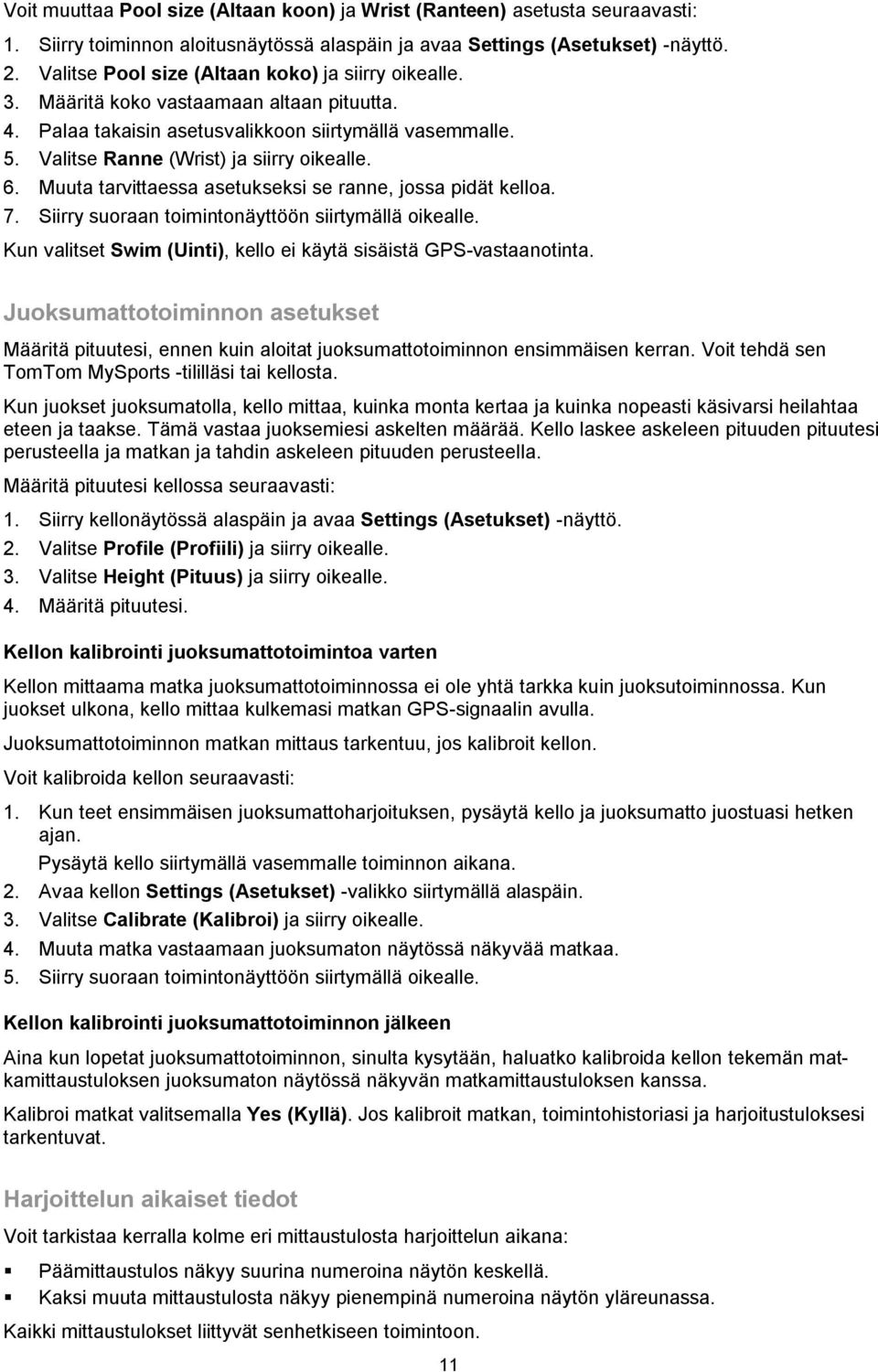 6. Muuta tarvittaessa asetukseksi se ranne, jossa pidät kelloa. 7. Siirry suoraan toimintonäyttöön siirtymällä oikealle. Kun valitset Swim (Uinti), kello ei käytä sisäistä GPS-vastaanotinta.