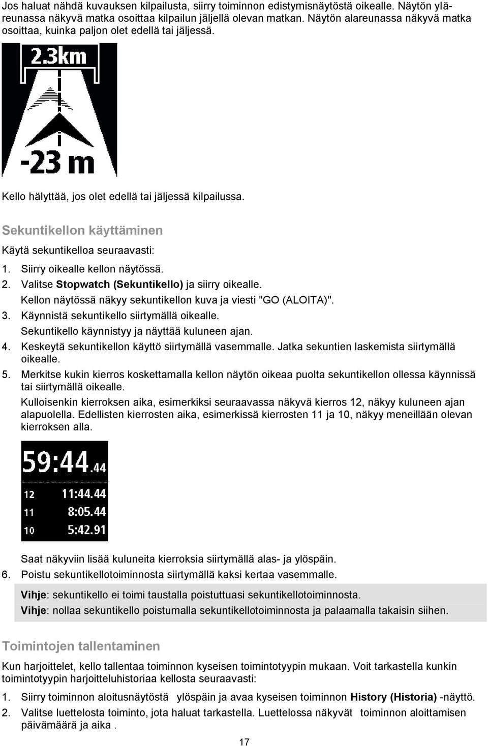 Sekuntikellon käyttäminen Käytä sekuntikelloa seuraavasti: 1. Siirry oikealle kellon näytössä. 2. Valitse Stopwatch (Sekuntikello) ja siirry oikealle.