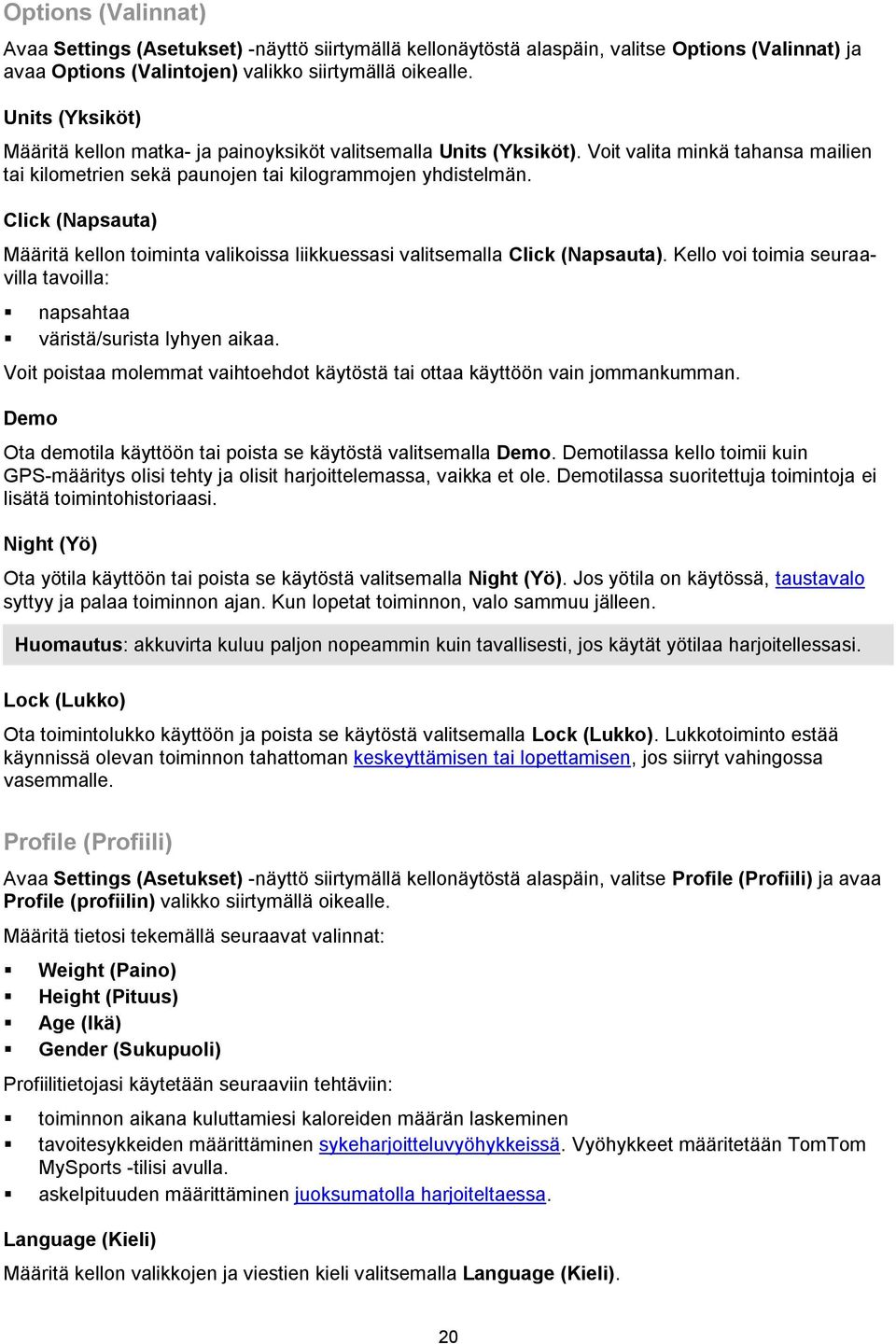 Click (Napsauta) Määritä kellon toiminta valikoissa liikkuessasi valitsemalla Click (Napsauta). Kello voi toimia seuraavilla tavoilla: napsahtaa väristä/surista lyhyen aikaa.