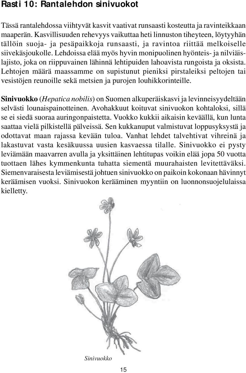 Lehdoissa elää myös hyvin monipuolinen hyönteis- ja nilviäislajisto, joka on riippuvainen lähinnä lehtipuiden lahoavista rungoista ja oksista.