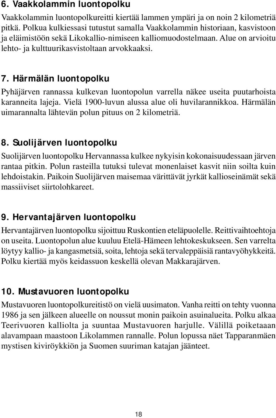 Härmälän luontopolku Pyhäjärven rannassa kulkevan luontopolun varrella näkee useita puutarhoista karanneita lajeja. Vielä 1900-luvun alussa alue oli huvilarannikkoa.