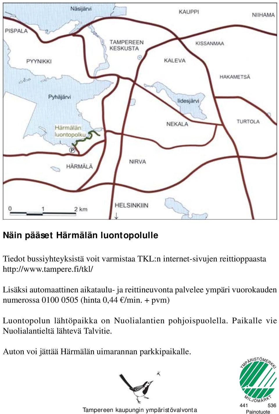 fi/tkl/ Lisäksi automaattinen aikataulu- ja reittineuvonta palvelee ympäri vuorokauden numerossa 0100 0505 (hinta