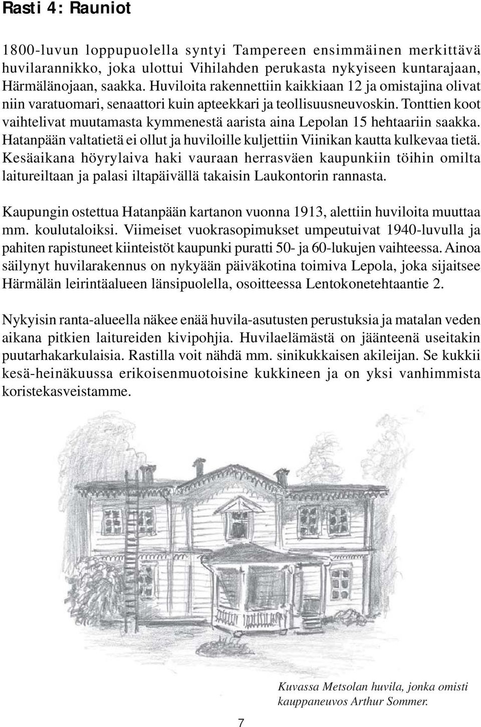 Tonttien koot vaihtelivat muutamasta kymmenestä aarista aina Lepolan 15 hehtaariin saakka. Hatanpään valtatietä ei ollut ja huviloille kuljettiin Viinikan kautta kulkevaa tietä.