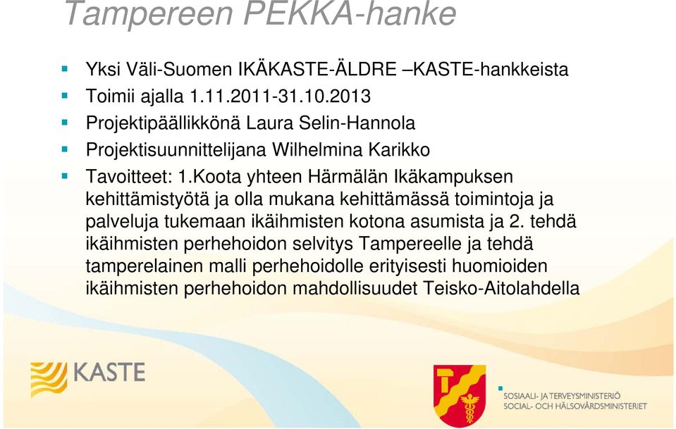Koota yhteen Härmälän Ikäkampuksen kehittämistyötä ja olla mukana kehittämässä toimintoja ja palveluja tukemaan ikäihmisten kotona