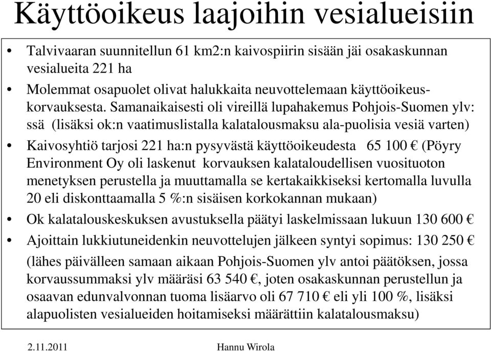 Samanaikaisesti oli vireillä lupahakemus Pohjois-Suomen ylv: ssä (lisäksi ok:n vaatimuslistalla kalatalousmaksu ala-puolisia vesiä varten) Kaivosyhtiö tarjosi 221 ha:n pysyvästä käyttöoikeudesta 65