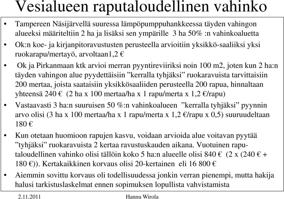 alue pyydettäisiin kerralla tyhjäksi ruokaravuista tarvittaisiin 200 mertaa, joista saataisiin yksikkösaaliiden perusteella 200 rapua, hinnaltaan yhteensä 240 (2 ha x 100 mertaa/ha x 1 rapu/merta x