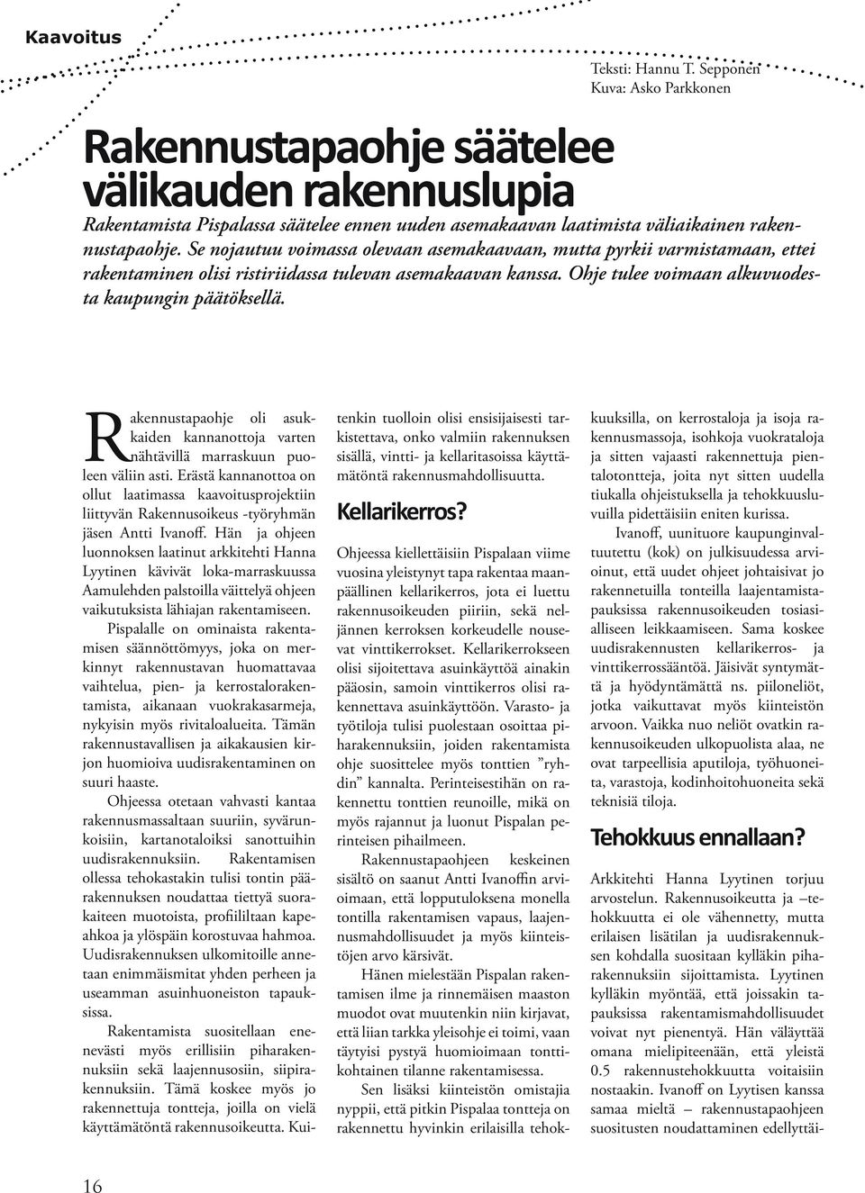 Se nojautuu voimassa olevaan asemakaavaan, mutta pyrkii varmistamaan, ettei rakentaminen olisi ristiriidassa tulevan asemakaavan kanssa. Ohje tulee voimaan alkuvuodesta kaupungin päätöksellä.