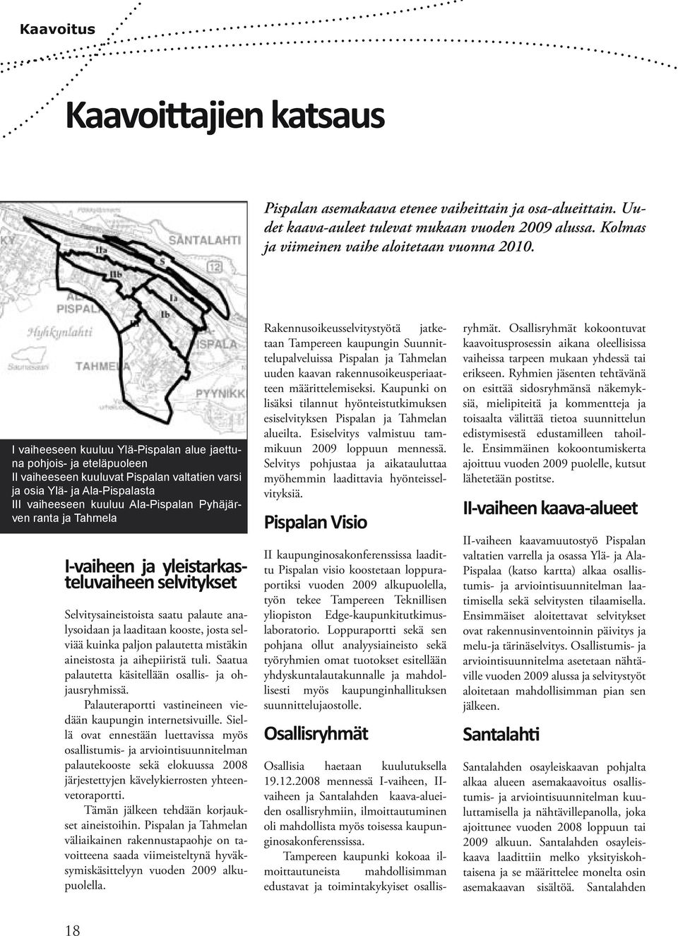 ranta ja Tahmela I-vaiheen ja yleistarkasteluvaiheen selvitykset Selvitysaineistoista saatu palaute analysoidaan ja laaditaan kooste, josta selviää kuinka paljon palautetta mistäkin aineistosta ja