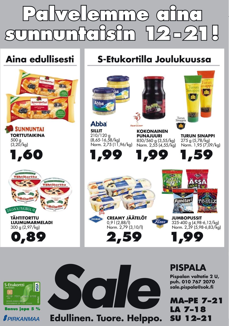 1,95 (7,09/kg) 1,59 TÄHTITORTTU LUUMUMARMELADI 300 g (2,97/kg) 0,89 CREAMY JÄÄTELÖT 0,9 l (2,88/l) Norm. 2,79 (3,10/l) 2,59 JUMBOPUSSIT 325-400 g (4,98-6,12/kg) Norm.