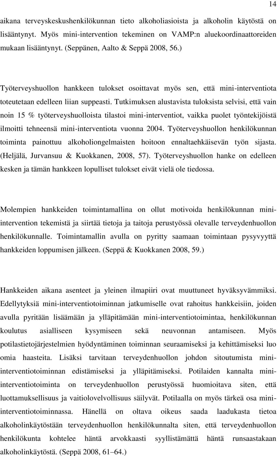 Tutkimuksen alustavista tuloksista selvisi, että vain noin 15 % työterveyshuolloista tilastoi mini-interventiot, vaikka puolet työntekijöistä ilmoitti tehneensä mini-interventiota vuonna 2004.