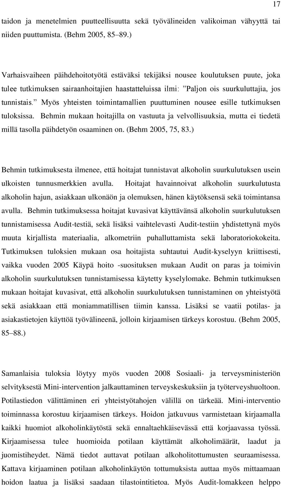 Myös yhteisten toimintamallien puuttuminen nousee esille tutkimuksen tuloksissa. Behmin mukaan hoitajilla on vastuuta ja velvollisuuksia, mutta ei tiedetä millä tasolla päihdetyön osaaminen on.