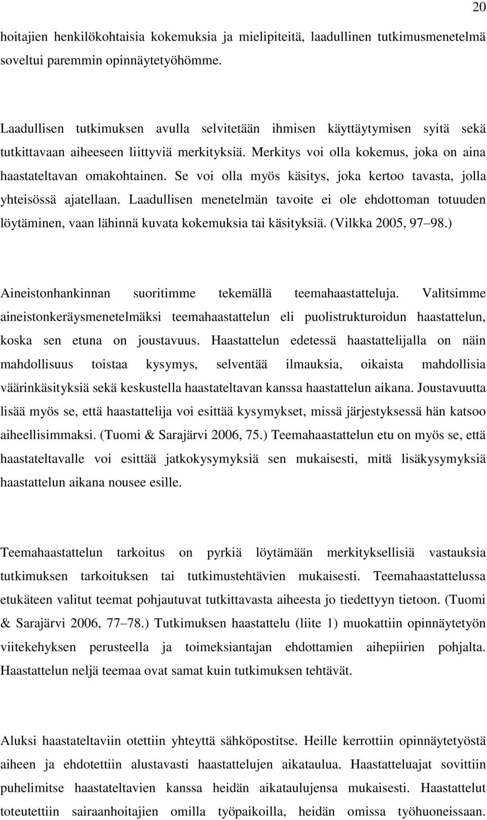 Se voi olla myös käsitys, joka kertoo tavasta, jolla yhteisössä ajatellaan. Laadullisen menetelmän tavoite ei ole ehdottoman totuuden löytäminen, vaan lähinnä kuvata kokemuksia tai käsityksiä.