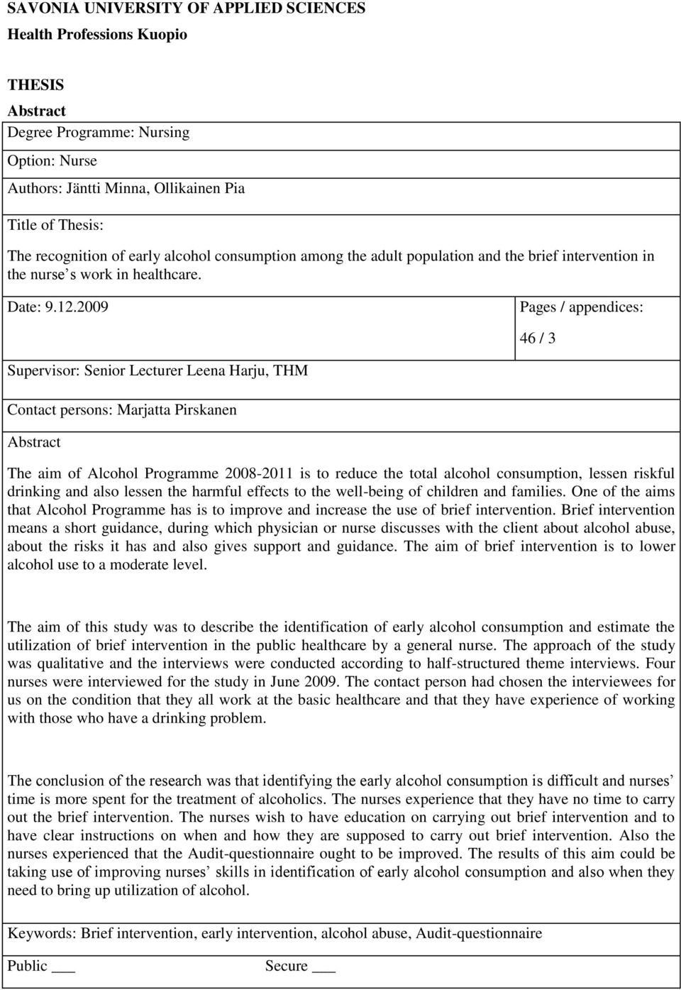 2009 Pages / appendices: 46 / 3 Supervisor: Senior Lecturer Leena Harju, THM Contact persons: Marjatta Pirskanen Abstract The aim of Alcohol Programme 2008-2011 is to reduce the total alcohol