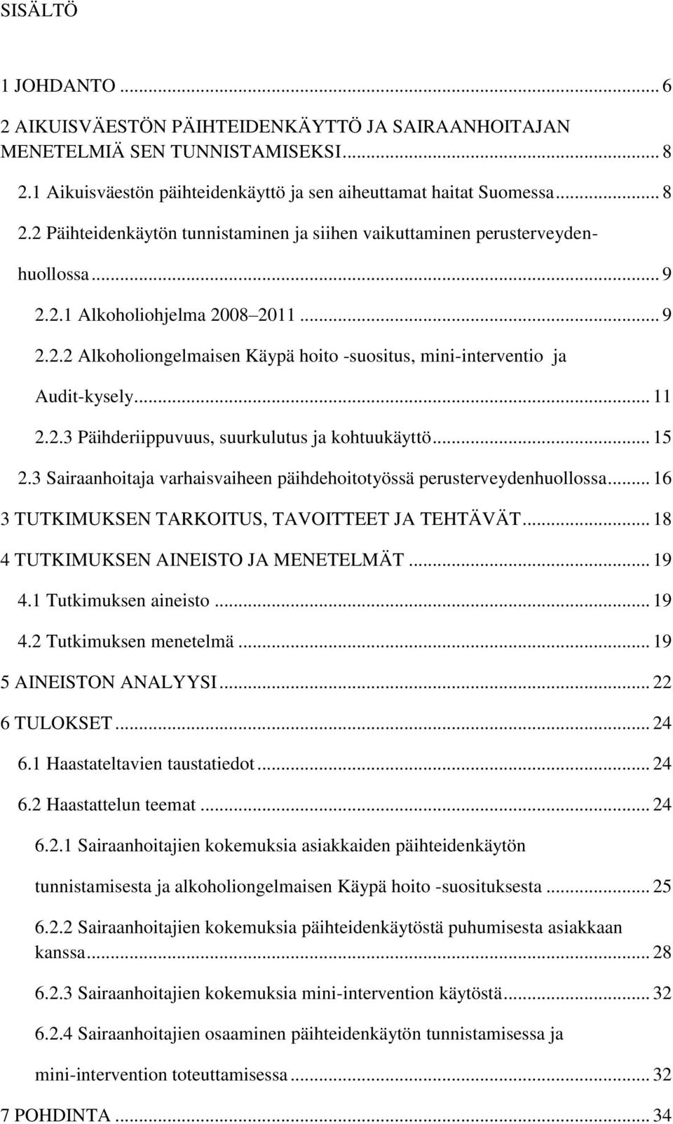 3 Sairaanhoitaja varhaisvaiheen päihdehoitotyössä perusterveydenhuollossa... 16 3 TUTKIMUKSEN TARKOITUS, TAVOITTEET JA TEHTÄVÄT... 18 4 TUTKIMUKSEN AINEISTO JA MENETELMÄT... 19 4.