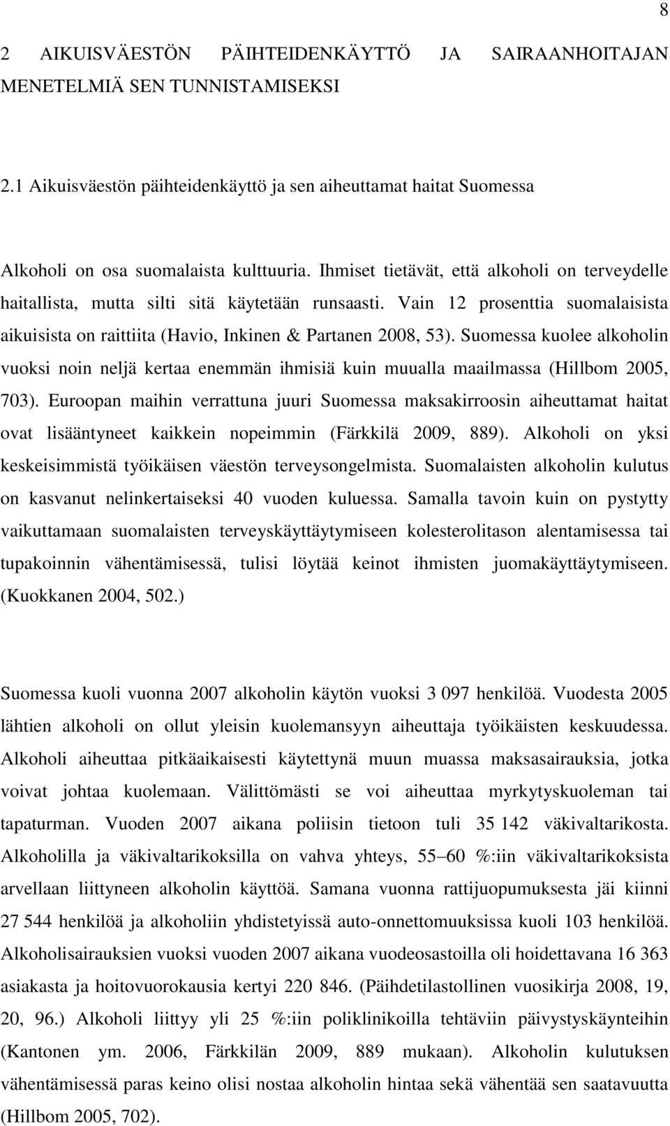 Suomessa kuolee alkoholin vuoksi noin neljä kertaa enemmän ihmisiä kuin muualla maailmassa (Hillbom 2005, 703).