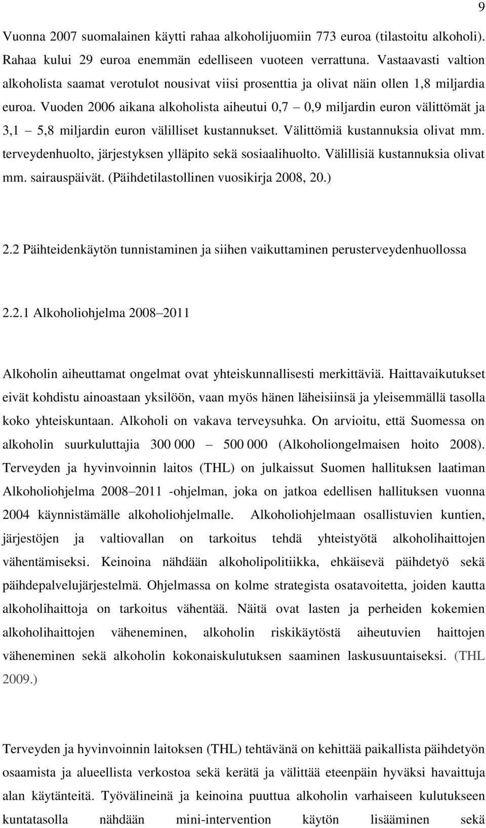 Vuoden 2006 aikana alkoholista aiheutui 0,7 0,9 miljardin euron välittömät ja 3,1 5,8 miljardin euron välilliset kustannukset. Välittömiä kustannuksia olivat mm.