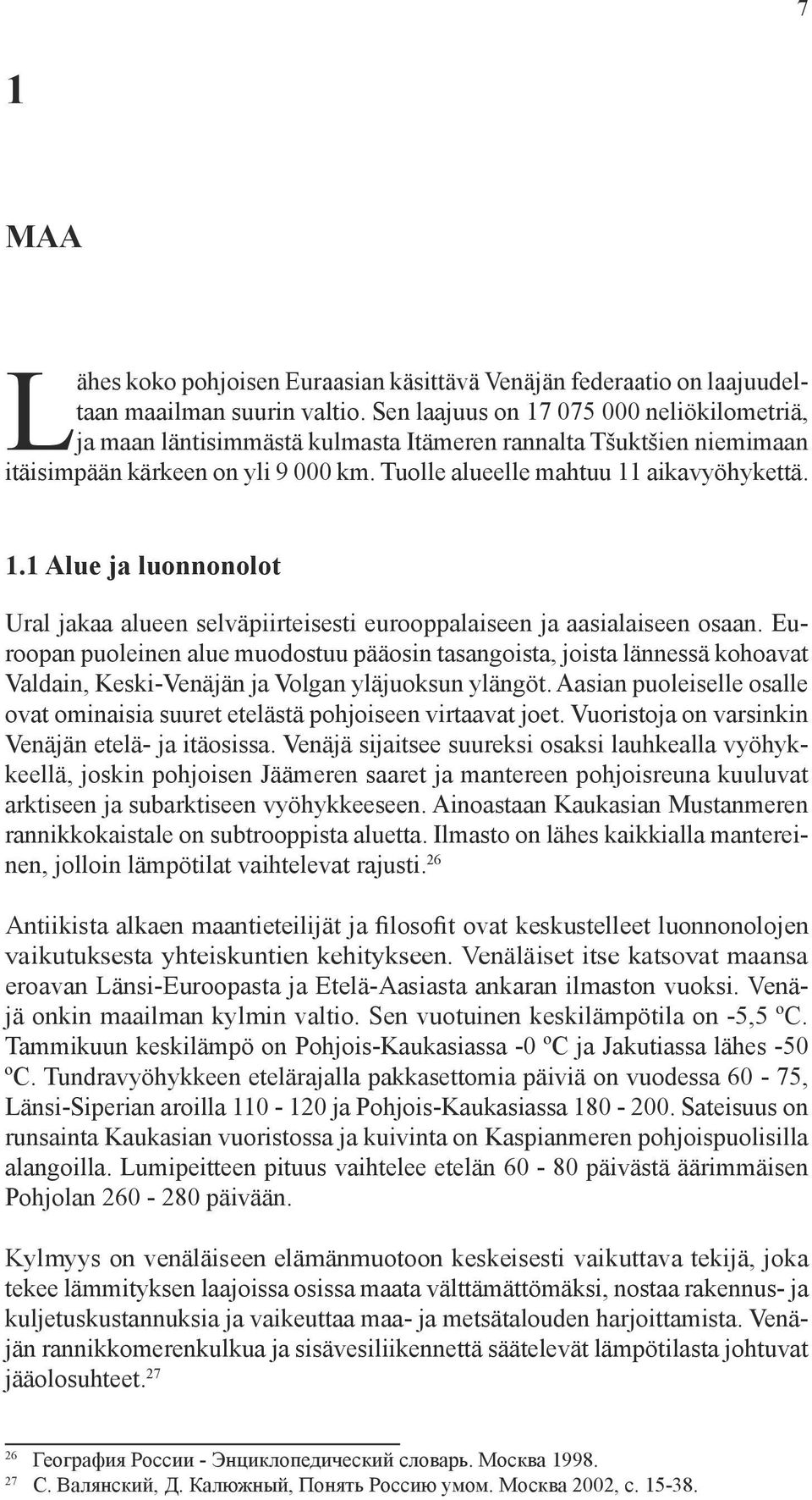 Euroopan puoleinen alue muodostuu pääosin tasangoista, joista lännessä kohoavat Valdain, Keski-Venäjän ja Volgan yläjuoksun ylängöt.