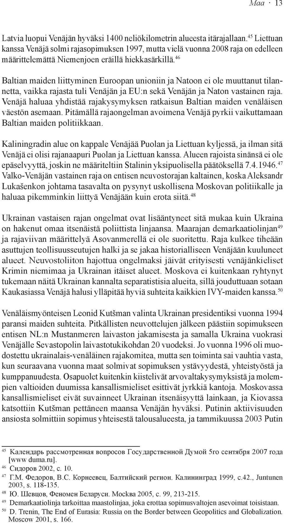 46 Baltian maiden liittyminen Euroopan unioniin ja Natoon ei ole muuttanut tilannetta, vaikka rajasta tuli Venäjän ja EU:n sekä Venäjän ja Naton vastainen raja.