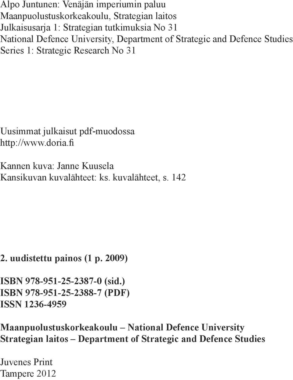 fi Kannen kuva: Janne Kuusela Kansikuvan kuvalähteet: ks. kuvalähteet, s. 142 2. uudistettu painos (1 p. 2009) ISBN 978-951-25-2387-0 (sid.