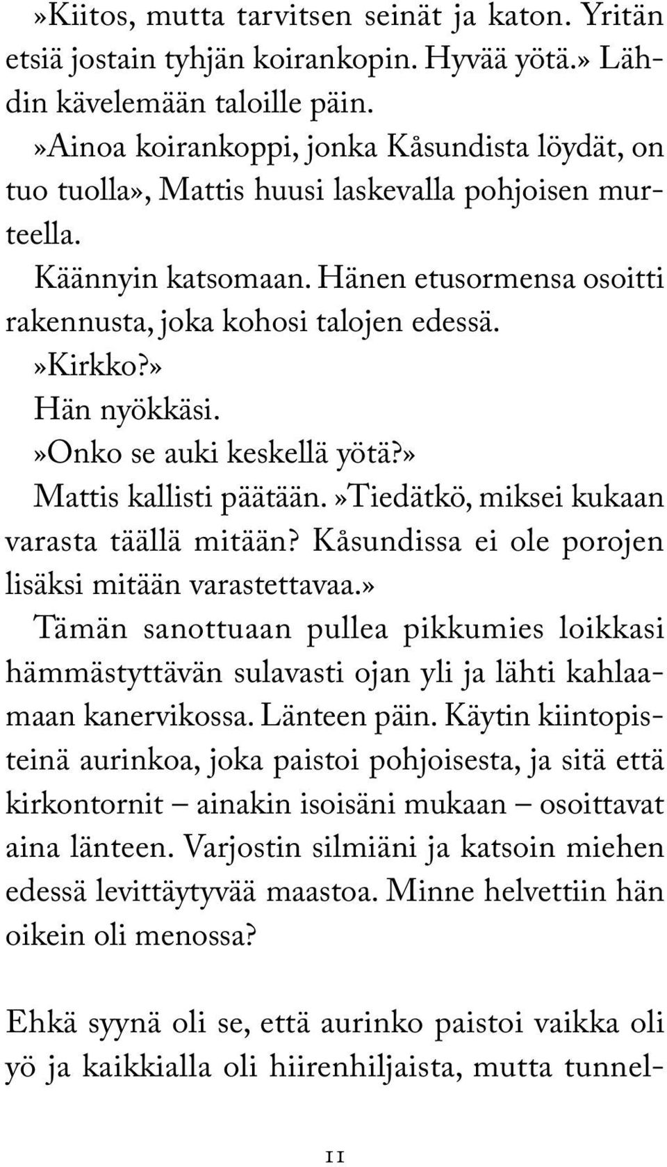 » Hän nyökkäsi.»onko se auki keskellä yötä?» Mattis kallisti päätään.»tiedätkö, miksei kukaan varasta täällä mitään? Kåsundissa ei ole porojen lisäksi mitään varastettavaa.