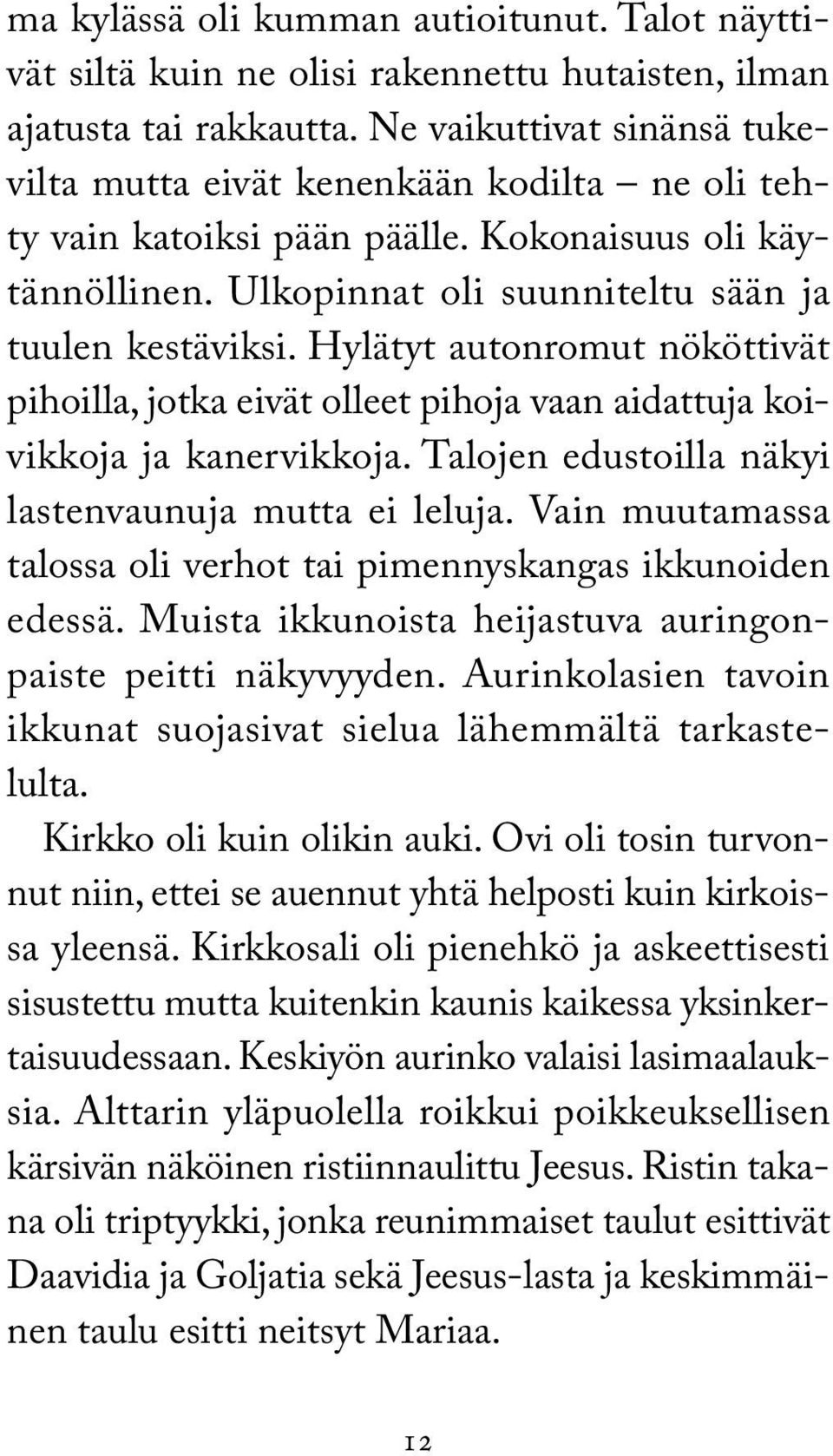 Hylätyt autonromut nököttivät pihoilla, jotka eivät olleet pihoja vaan aidattuja koivikkoja ja kanervikkoja. Talojen edustoilla näkyi lastenvaunuja mutta ei leluja.