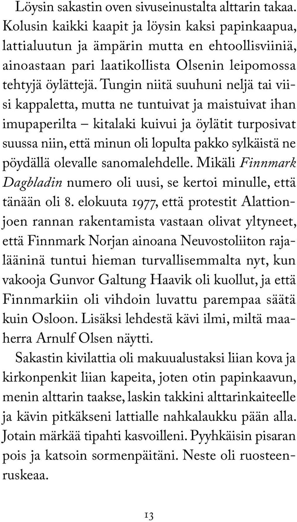 Tungin niitä suuhuni neljä tai viisi kappaletta, mutta ne tuntuivat ja maistuivat ihan imupaperilta kitalaki kuivui ja öylätit turposivat suussa niin, että minun oli lopulta pakko sylkäistä ne